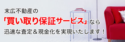 末広不動産の「買い取り保証サービス」なら迅速な査定&現金化を実現いたします!